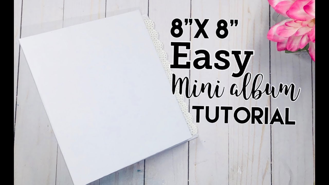 8”x 8” Easy Mini Album Tutorial