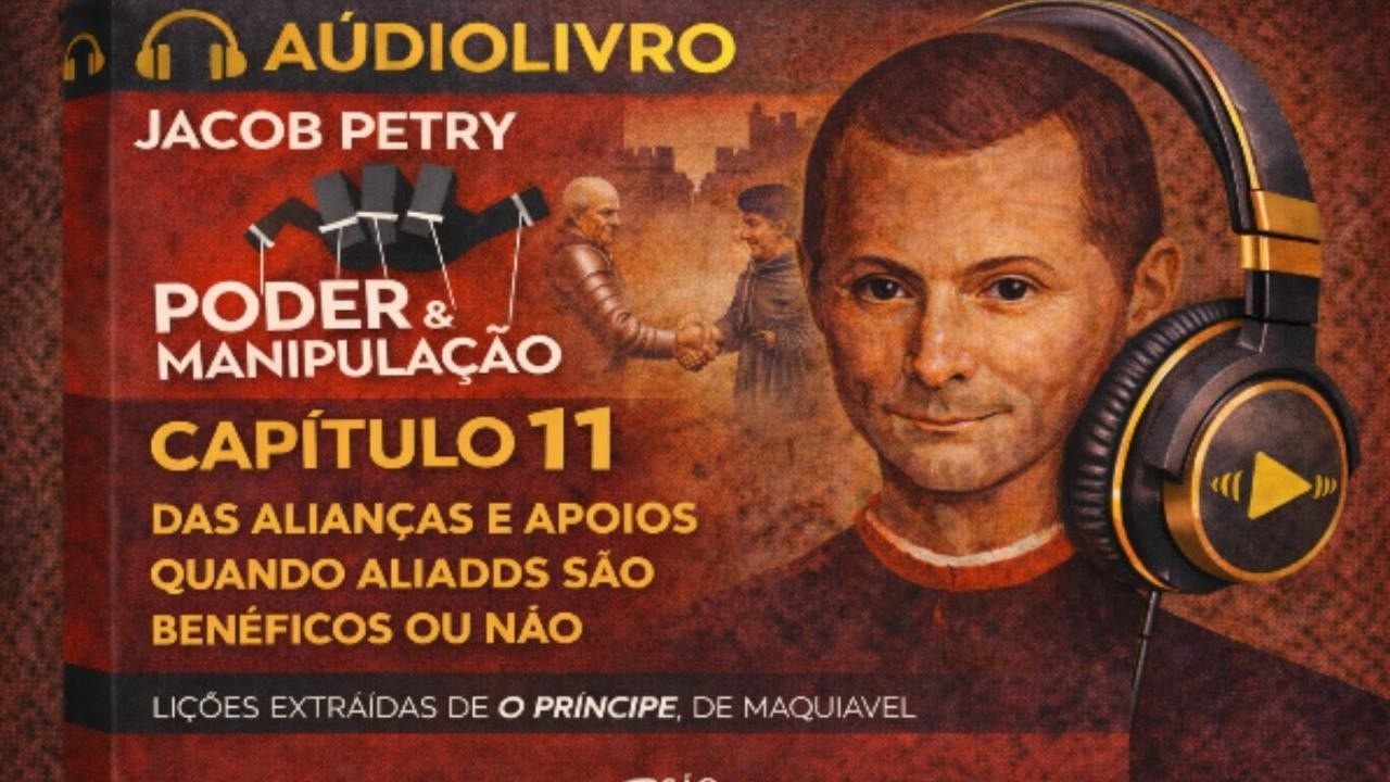 PODER E MANIPULAÇÃO – CAPÍTULO 11 - DAS ALIANÇAS E APOIOS — QUANDO ALIADOS SÃO BENÉFICOS OU NÃO..