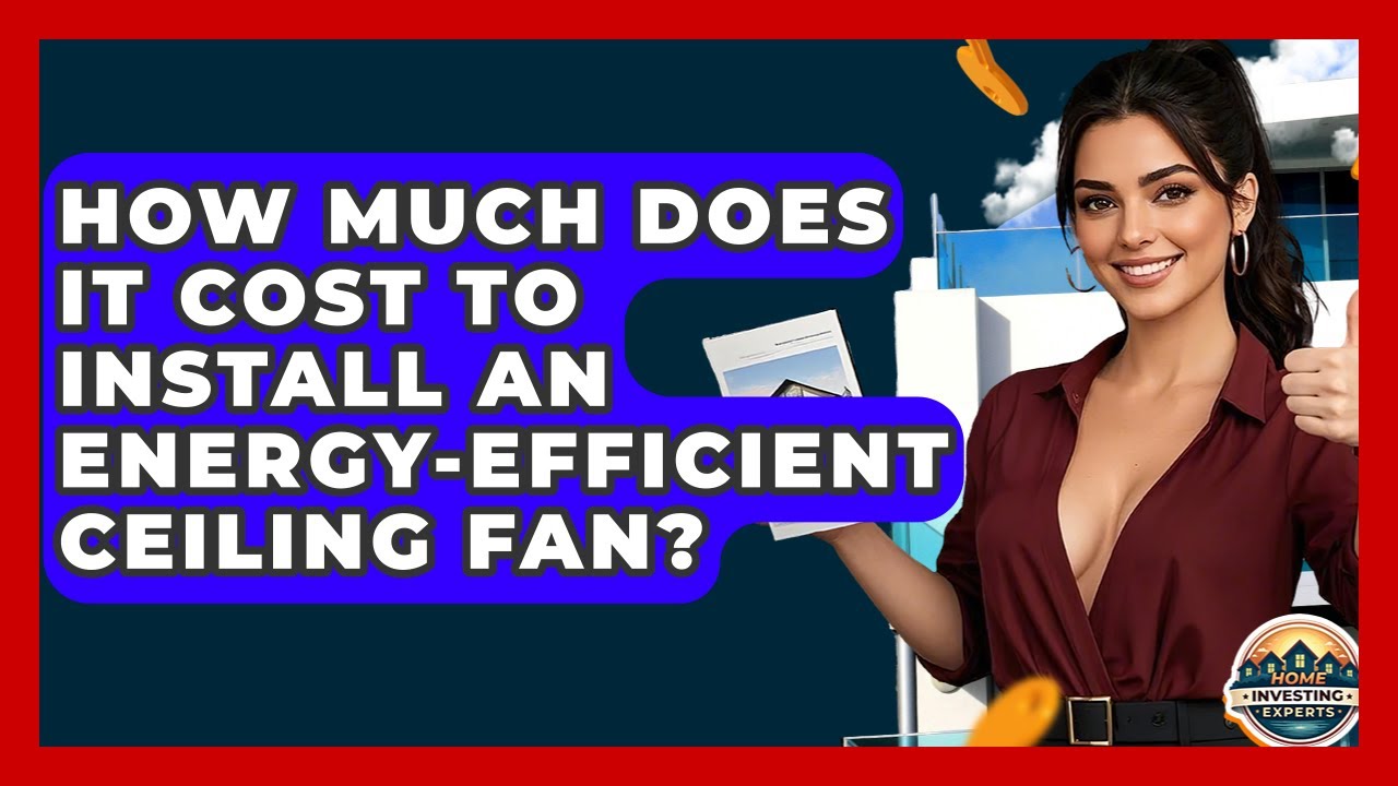 How Much Does It Cost To Install An Energy-efficient Ceiling Fan? - Home Investing Experts
