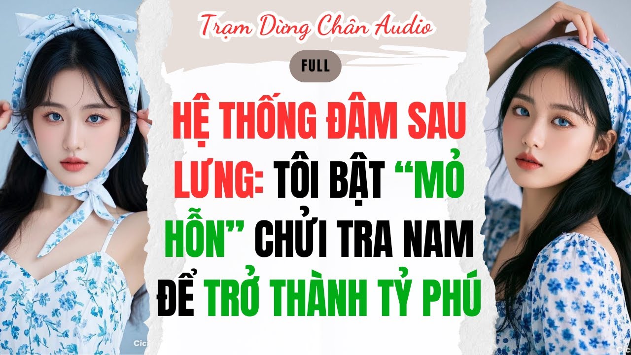 FULL| HỆ THỐNG ĐÂM SAU LƯNG: TÔI BẬT “MỎ HỖN” CHỬI TRA NAM ĐỂ TRỞ THÀNH TỶ PHÚ |Trạm Dừng Chân Audio