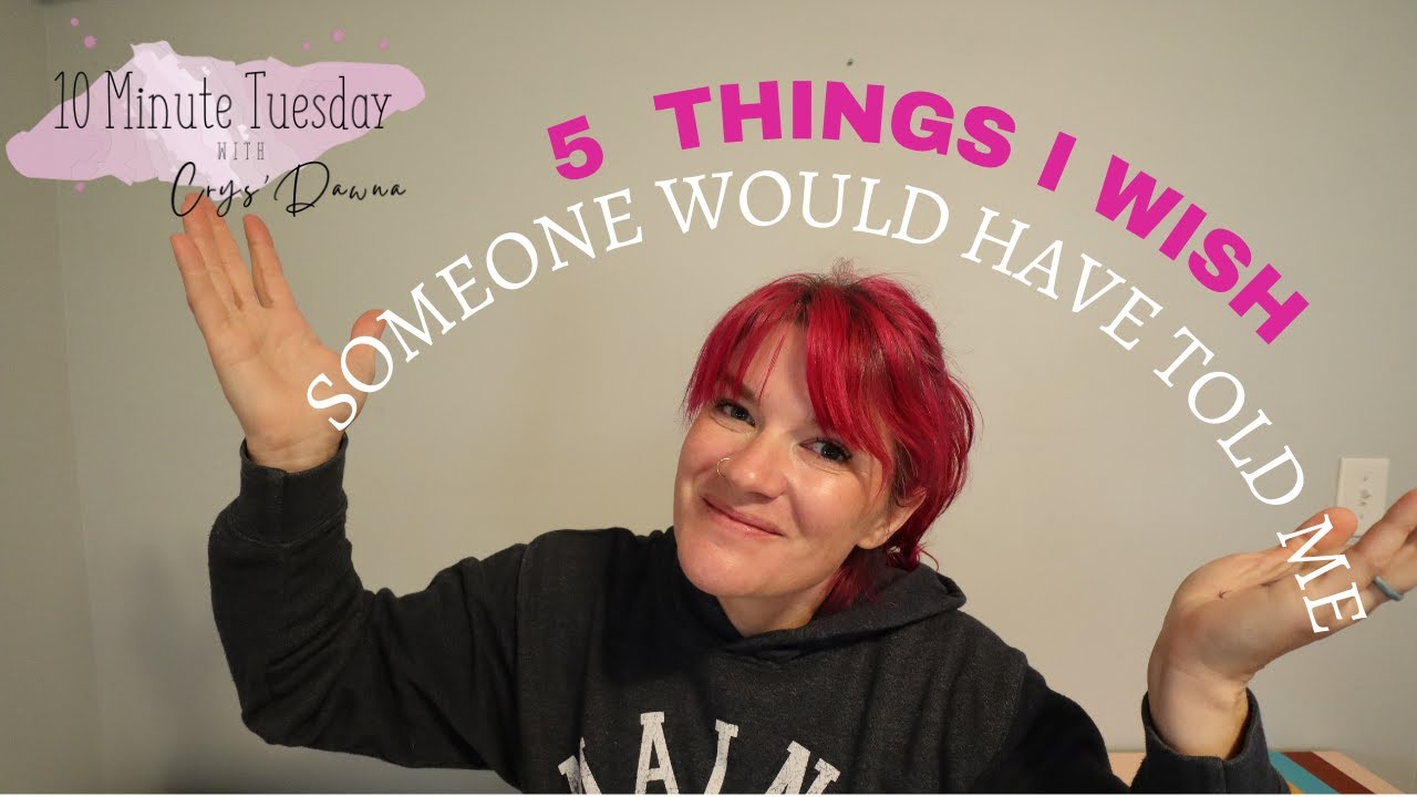 Ten Minute Tuesday's - 5 Things I WISH Someone Would Have Told ME!!= Episode 47
