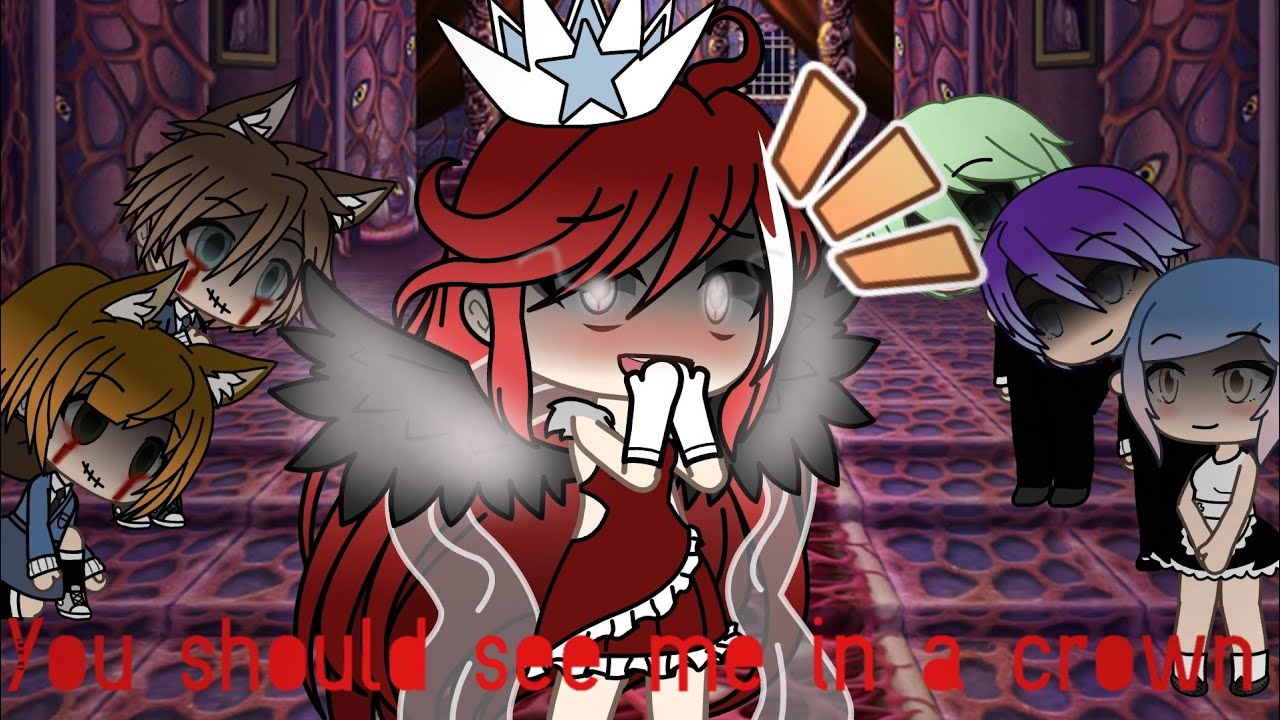 you should see me in a crown gacha life