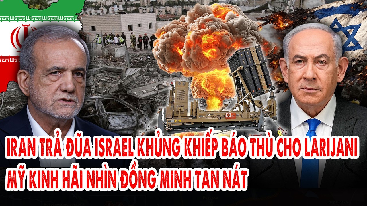 Iran trả đũa Israel khủng khiếp báo thù cho Larijani. Mỹ kinh hãi nhìn đồng minh tan nát