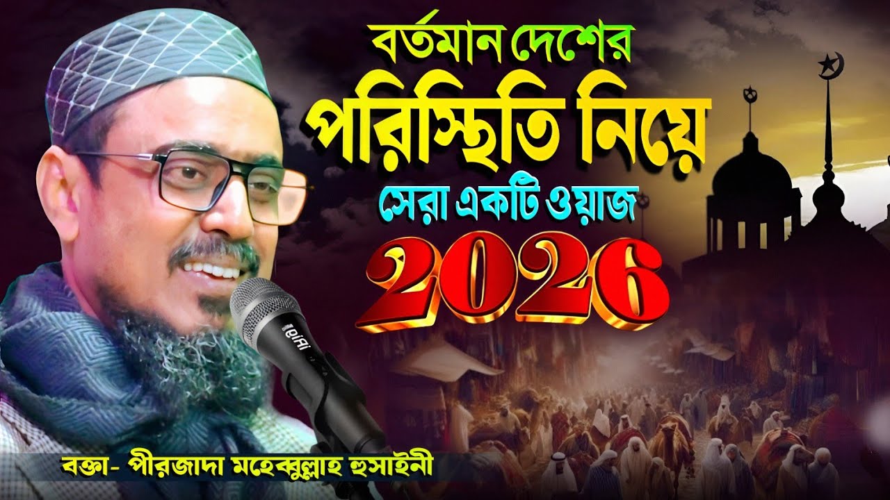 বর্তমান দেশের পরিস্থিতি | ২০২৬ এর সেরা একটি ওয়াজ | পীরজাদা মহেব্বুল্লাহ হুসাইনী ওয়াজ | bangla waz 