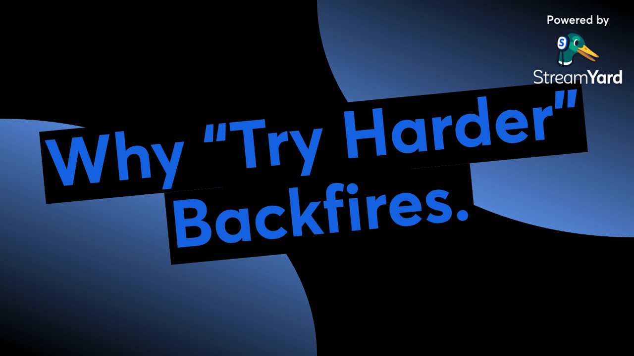 Why “Try Harder” Backfires.