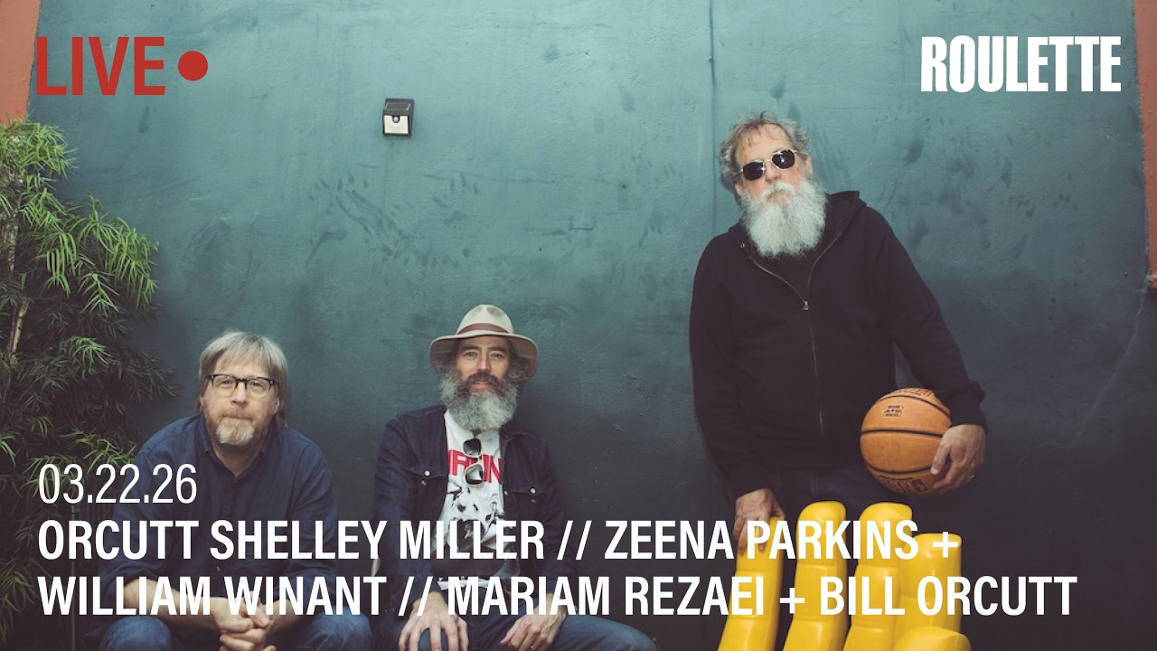 Orcutt Shelley Miller // Zeena Parkins + William Winant // Mariam Rezaei + Bill Orcutt