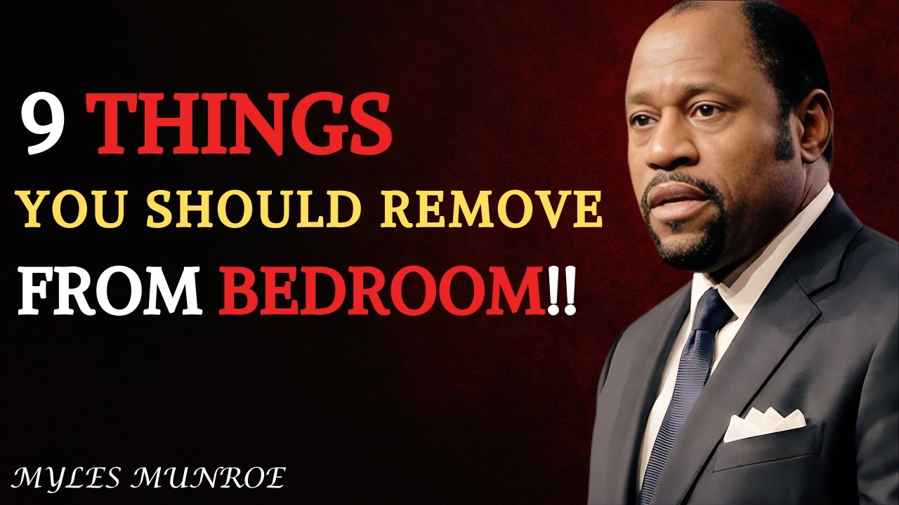 9 THINGS YOU SHOULD REMOVE FROM YOUR BEDROOM,THEY ATTRACT POVERTY AND RUIN - Myles Munroe Motivation