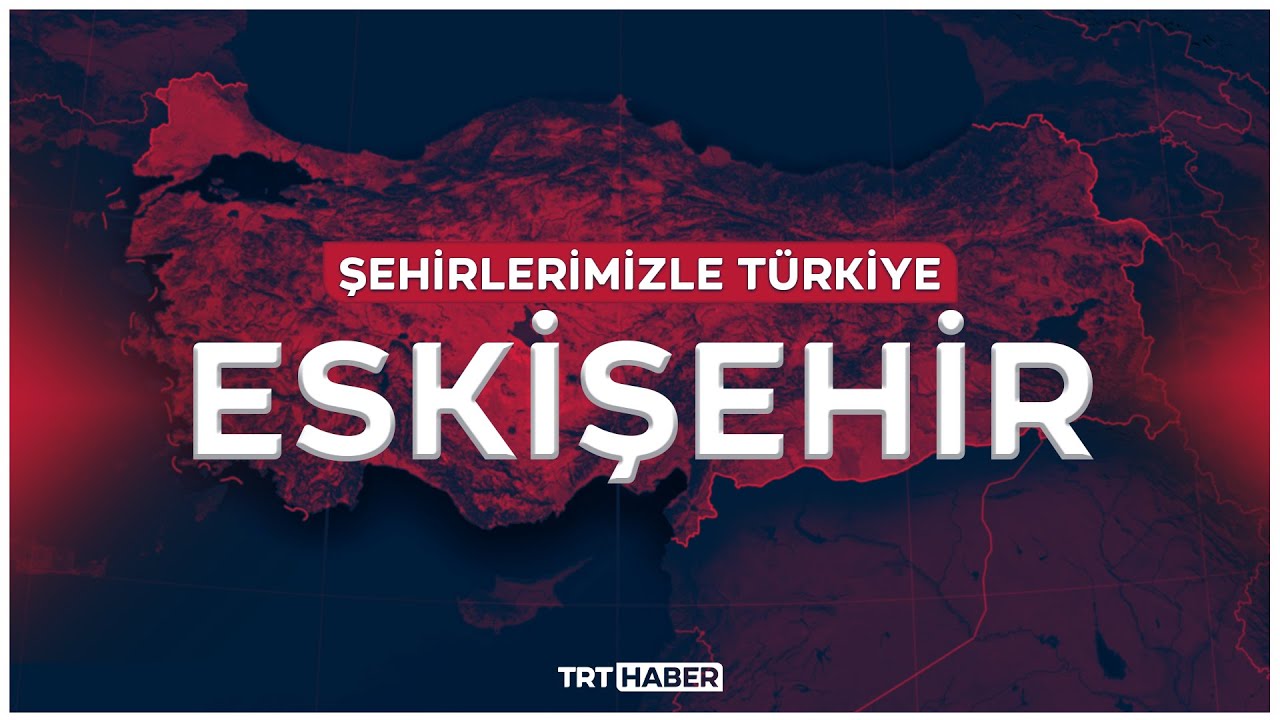 Şehirlerimizle Türkiye - ESKİŞEHİR