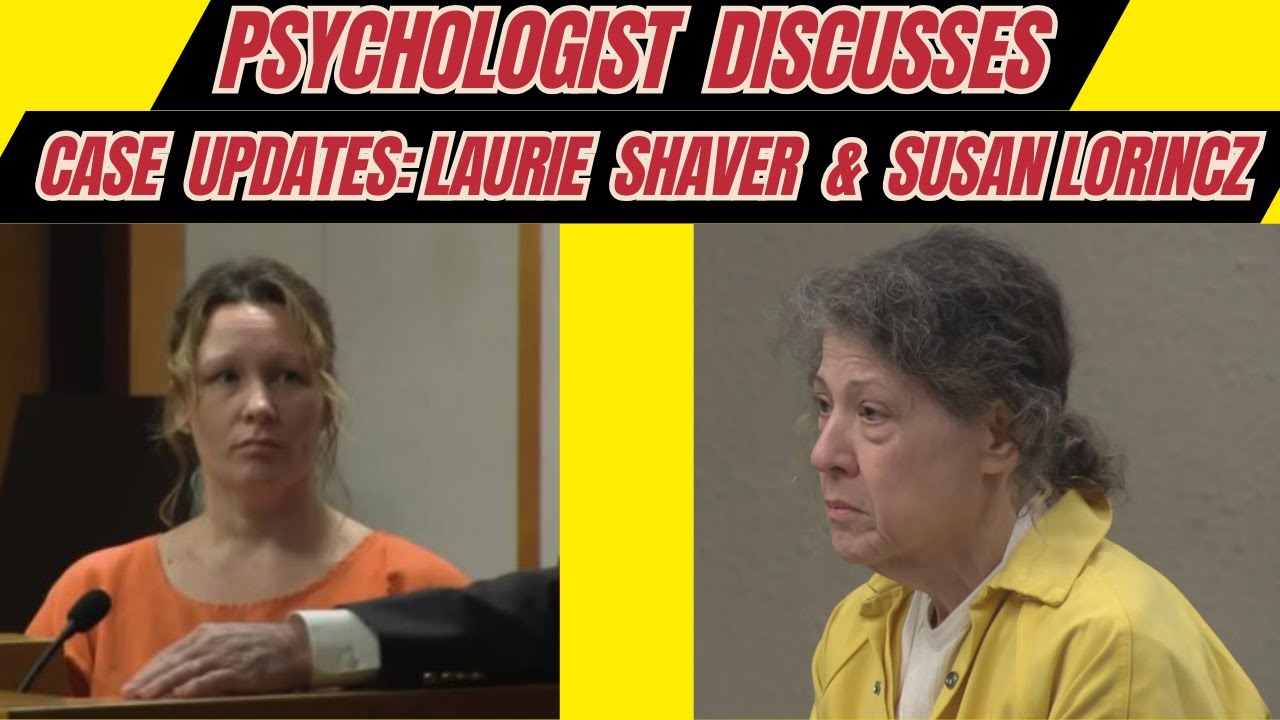 Psychologist Discusses Laurie Shaver's Letter & Sentencing and Susan Lorincz's Sentencing