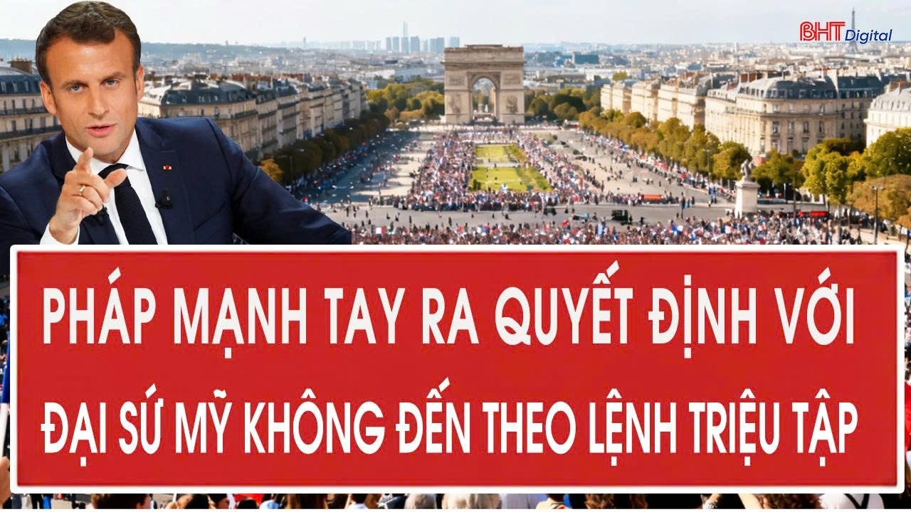 Pháp mạnh tay ra quyết định với Đại sứ Mỹ không chịu đến theo lệnh triệu tập