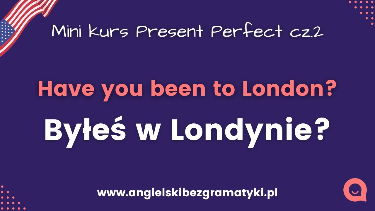 🇺🇸Mini kurs Present Perfect: Lekcja 2 - Have you been to London? | www.angielskibezgramatyki.pl
