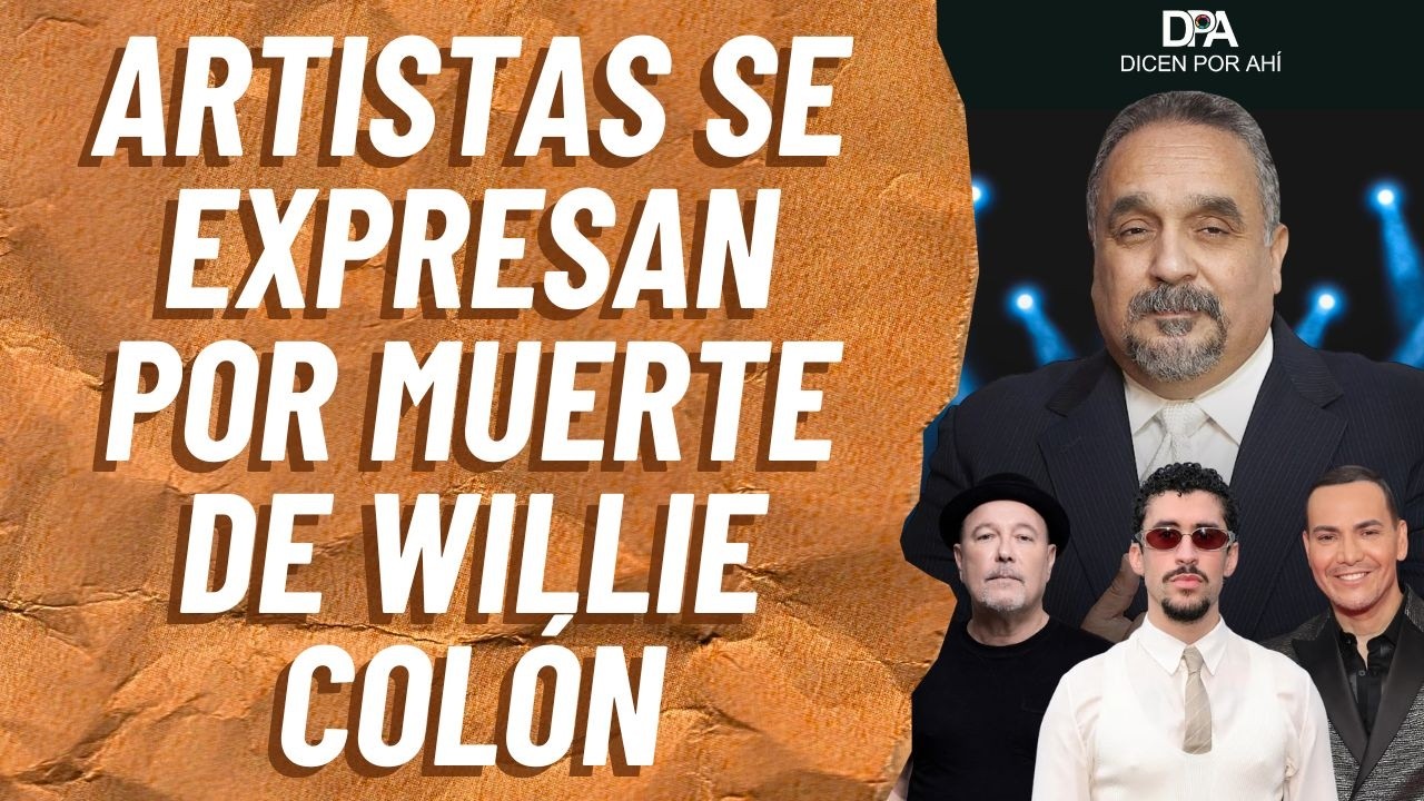 Bad Bunny, Rubén Blades y Víctor Manuelle se expresan por muerte de Willie Colón | Dicen Por Ahí