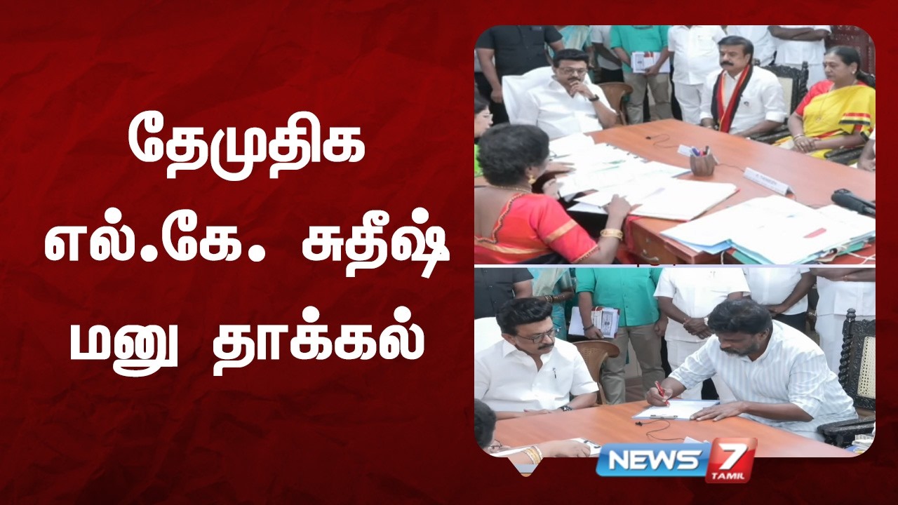 🔴BREAKING : ராஜ்யசபா தேர்தல் - தேமுதிக சார்பில் எல்.கே. சுதீஷ் வேட்புமனு தாக்கல்