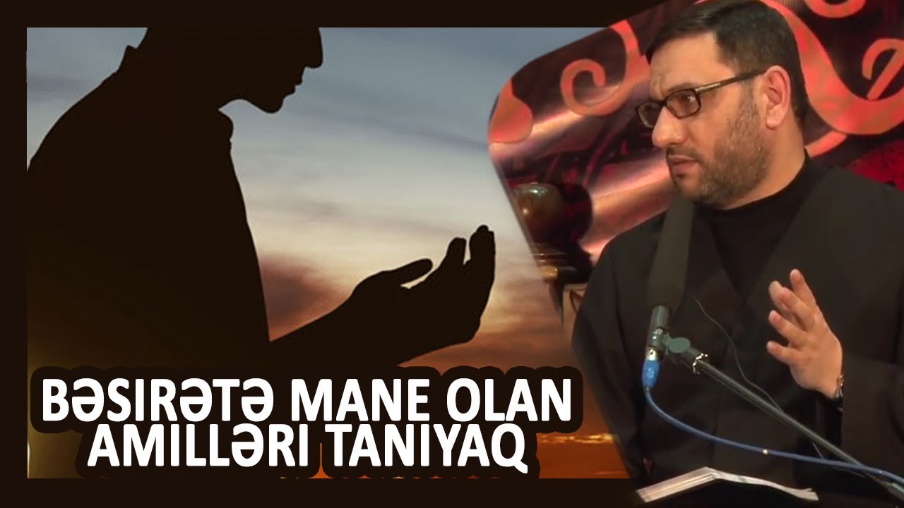 Bəsirət nədir? Bəsirətə mane olan amillər hansıdır?- Hacı Şahin -Bəsirətə mane olan amilləri tanıyaq