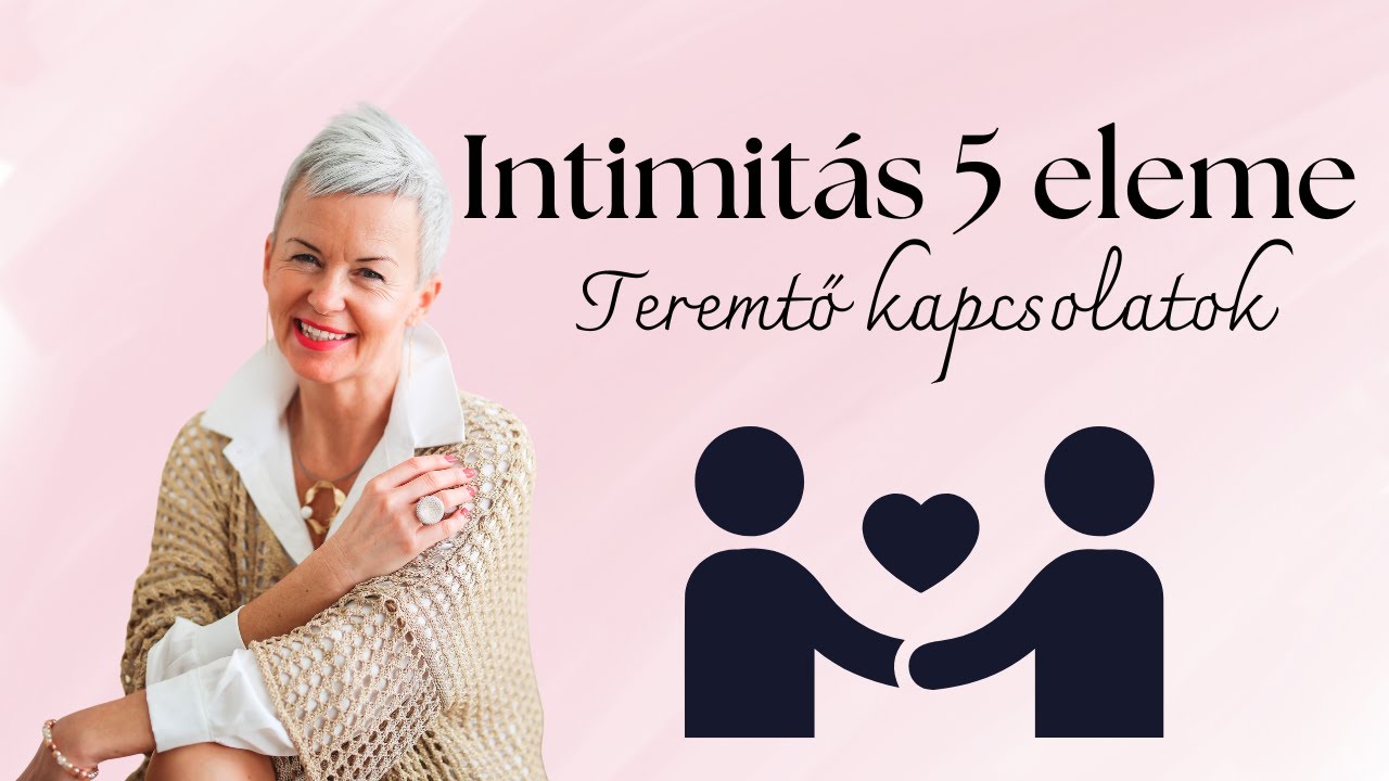 Legjobb kapcsolatok titka 🌸 Intimit&aacute;s &ouml;t eleme