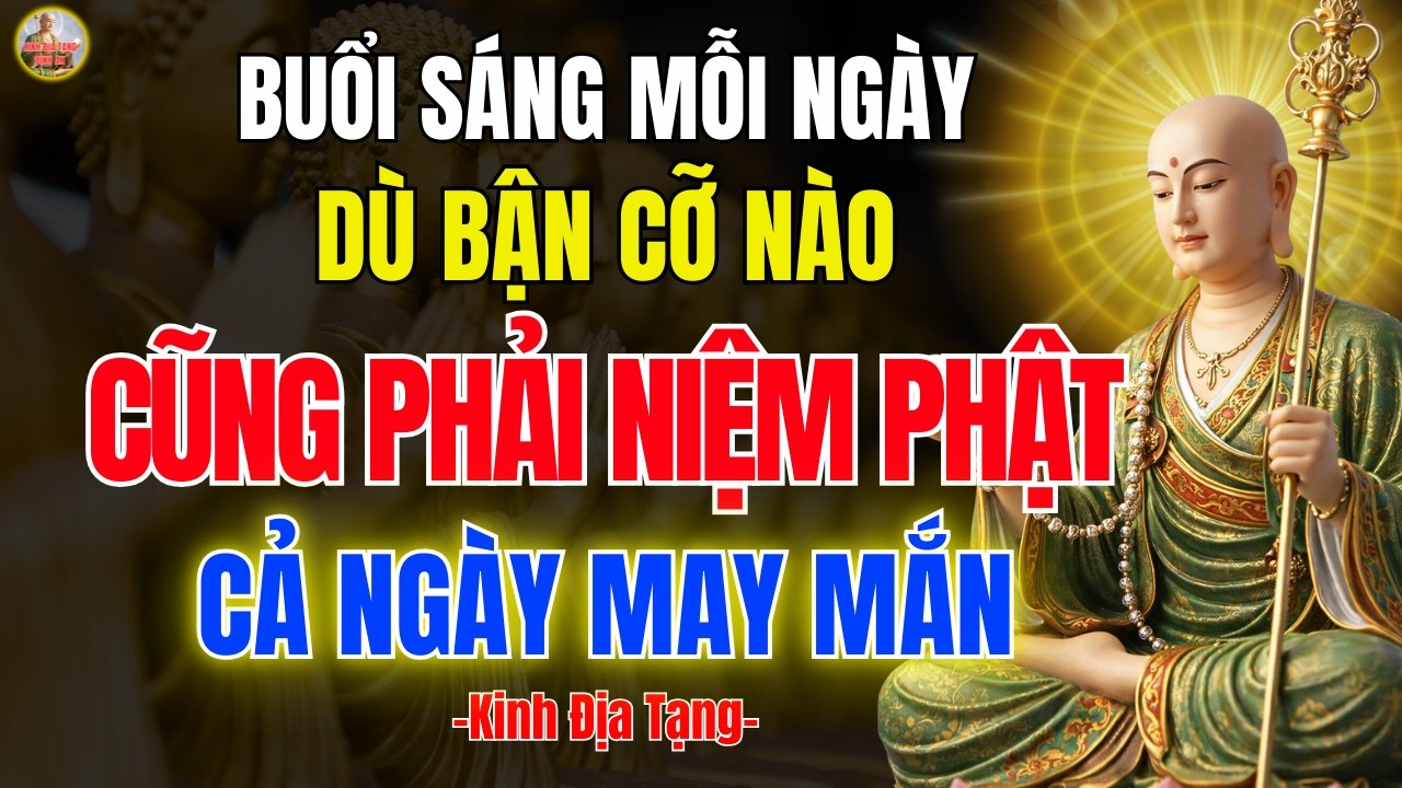 Kinh Địa Tạng Dạy Mỗi Sáng Dù Bận Cũng Niệm Phật 🙏 Tâm An, Phước Báu Tăng Trưởng