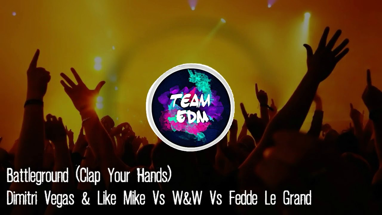Battleground (Clap Your Hands) - Dimitri Vegas & Like Mike Vs W&W Vs Fedde Le Grand