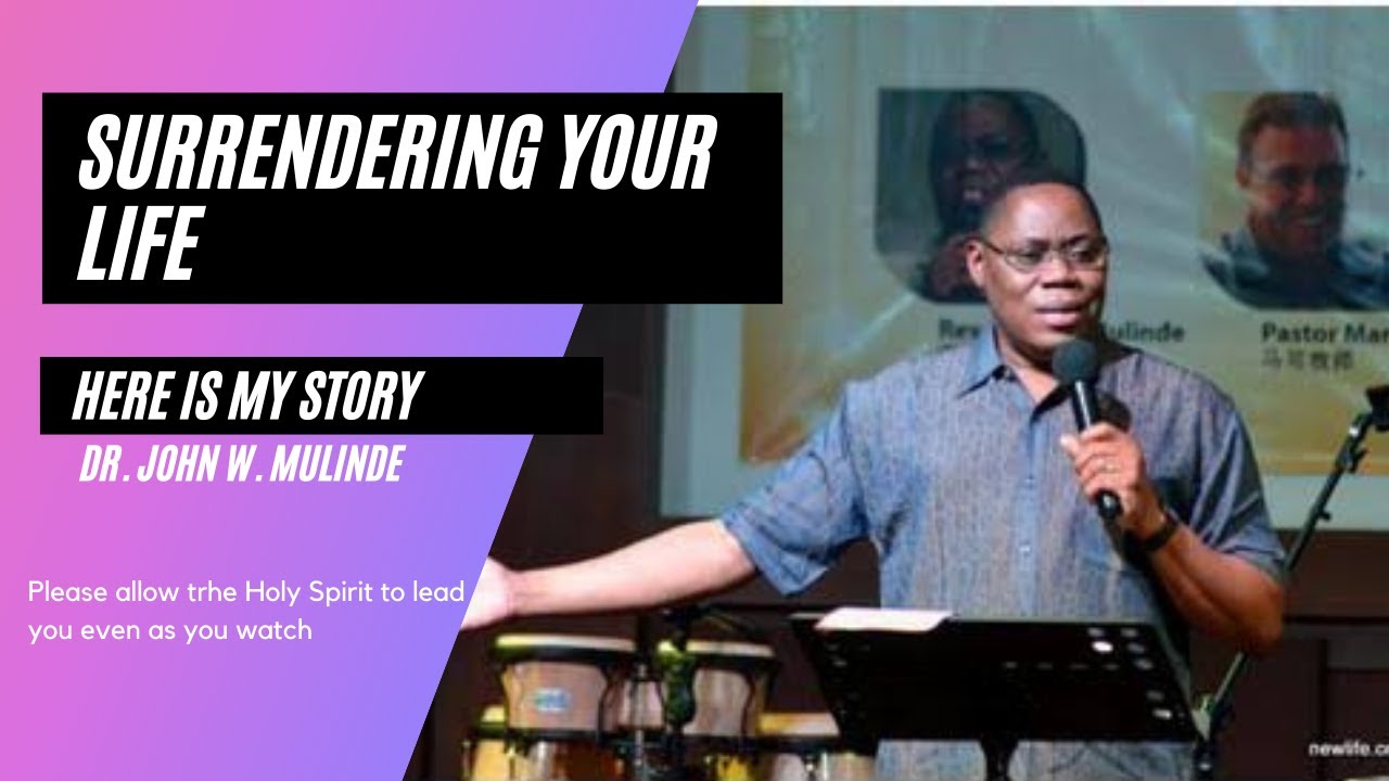 SURRENDERED LIFE (Do you know what it means?) Here is my story - Dr. John W. Mulinde