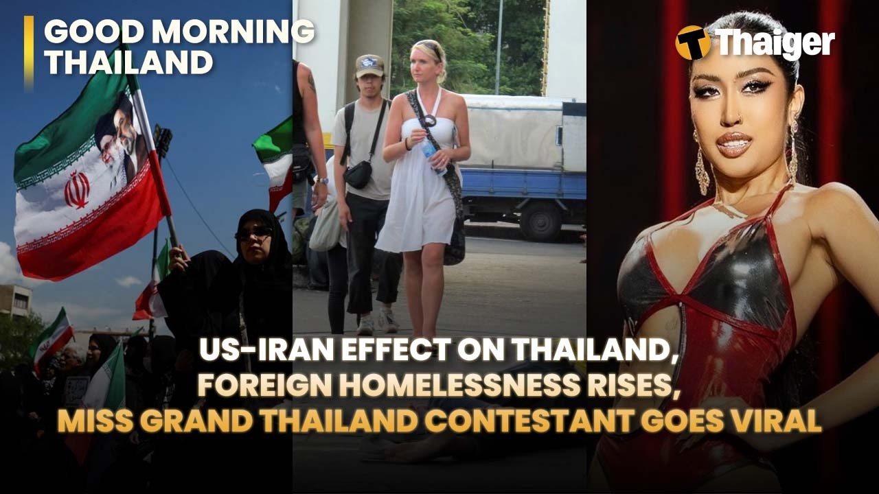 Thailand News: US-Iran Impact on Thailand, Foreign Homeless Crisis Grows and Miss Grand Goes Viral