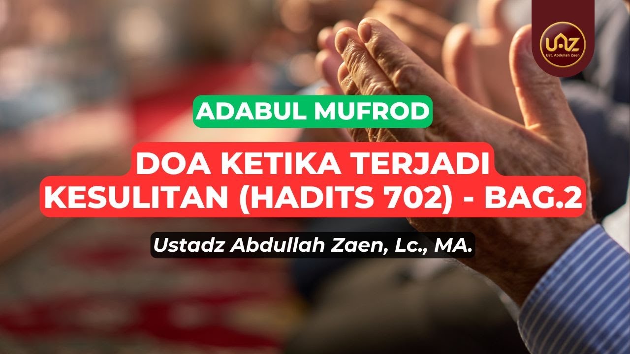 Doa Ketika Terjadi Kesulitan (Hadits 701) Bag.2 - Ustadz Abdullah Zaen., Lc., MA.