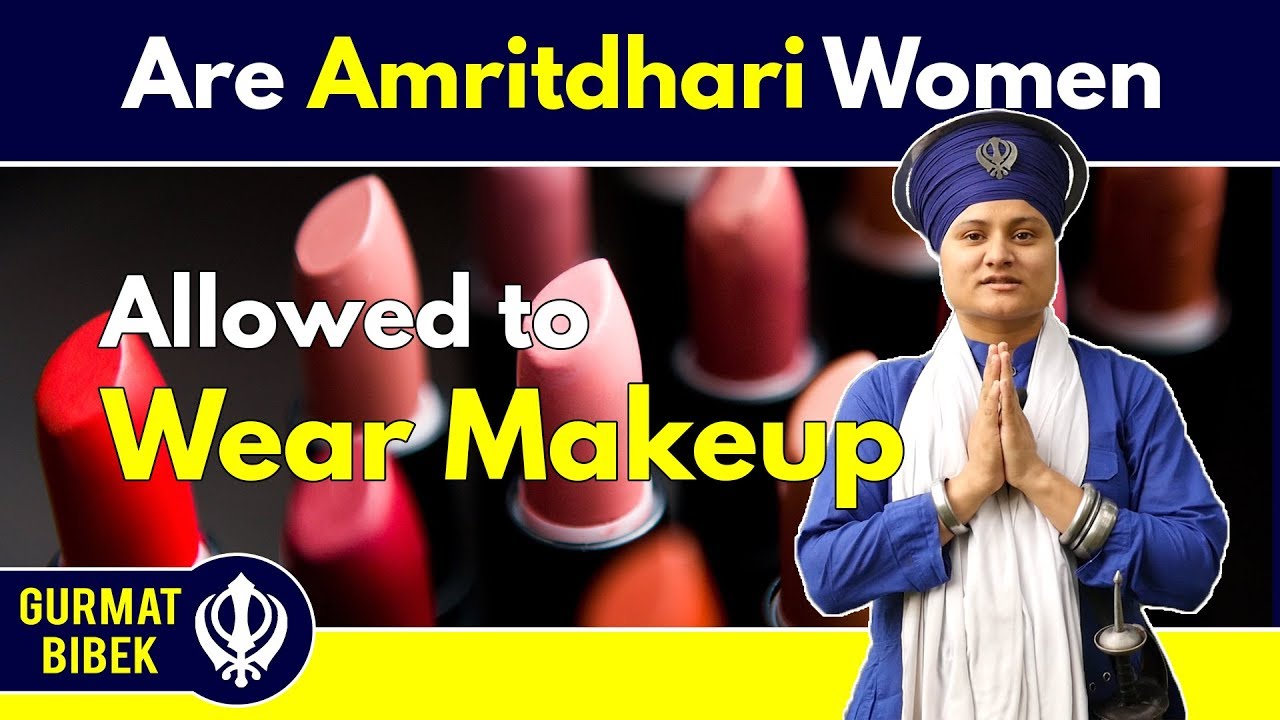 ਕੀ ਅੰਮ੍ਰਿਤਧਾਰੀ ਬੀਬੀਆਂ ਲਈ ਮੇਕਅਪ ਕਰਨਾ ਠੀਕ ਹੈ? Are Amritdhari Women Allowed to Wear Makeup? (Punjabi)