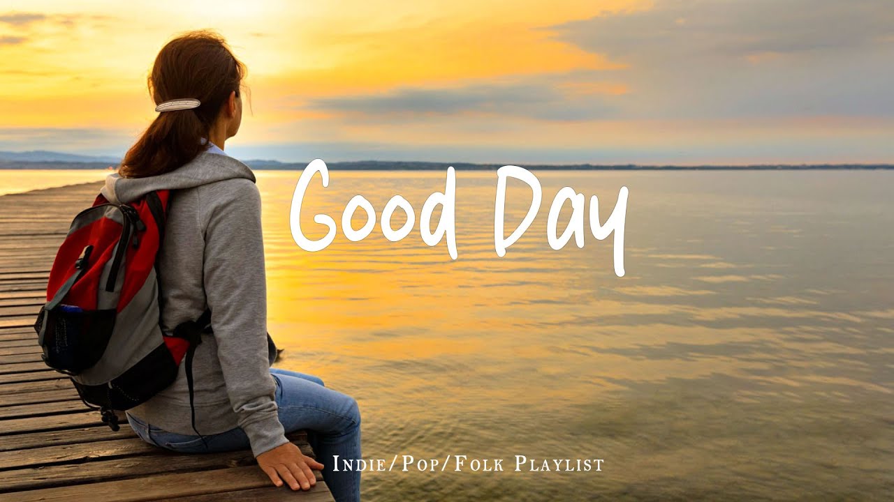 Good Day 🌻 Chill Music to Start Your Day with Positive Energy Playlist |  Indie/Pop/Folk/Acoustic