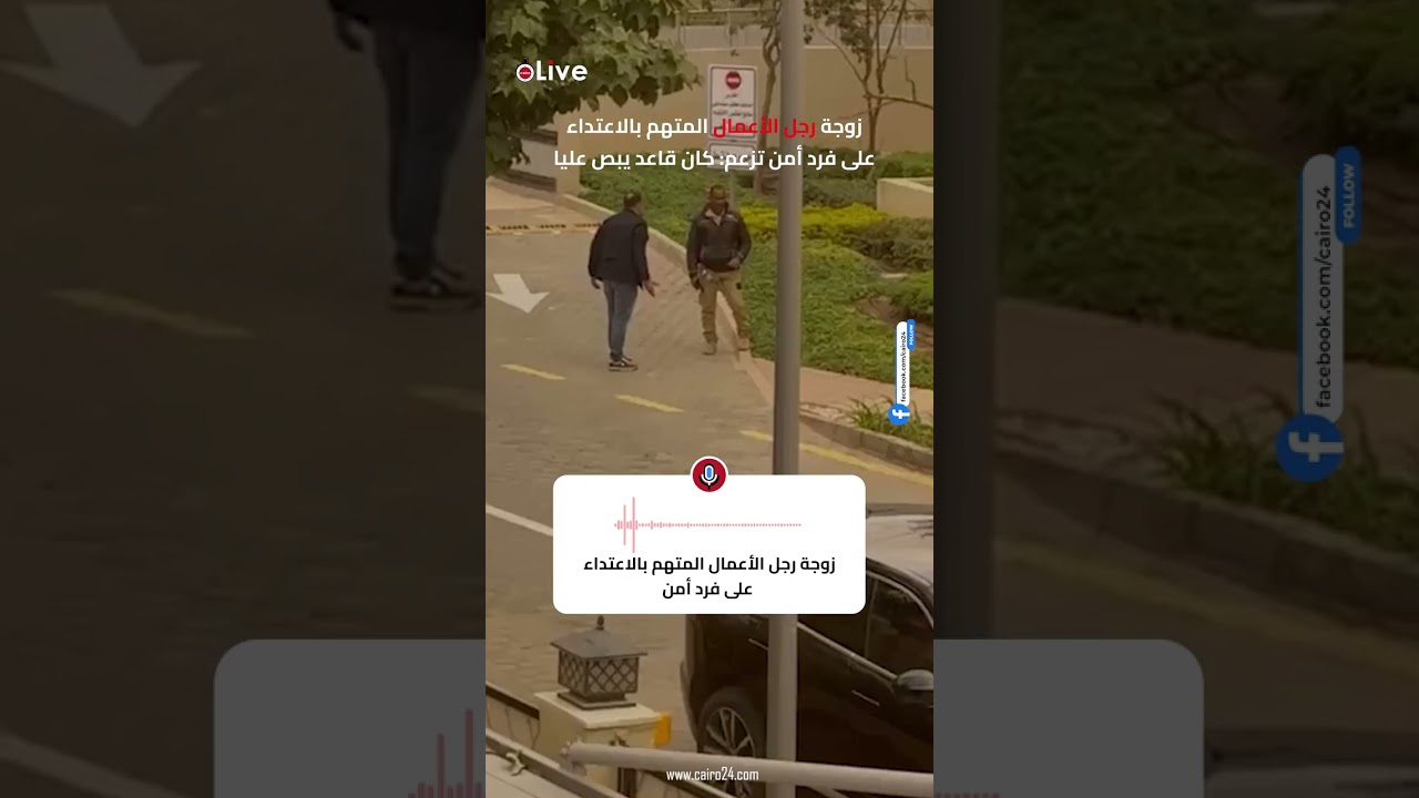 زوجة رجل الأعمال المتهم بالاعتداء على فرد أمن بالتجمع الخامس تزعم: كان قاعد يبص عليا وبينا مشاكل