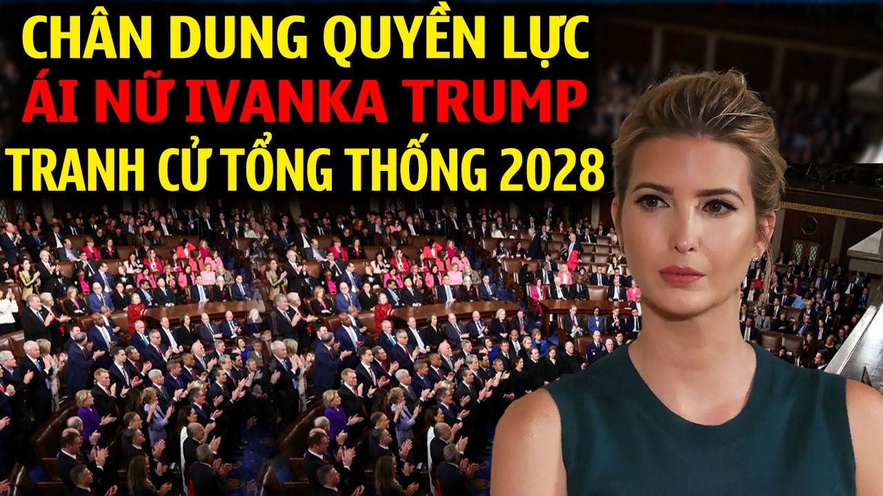 CHÂN DUNG QUYỀN LỰC IVANKA TRUMP ÁI NỮ XINH ĐẸP CÓ TÊN TRONG DANH SÁCH TRANH CỬ TỔNG THỐNG MỸ 2028