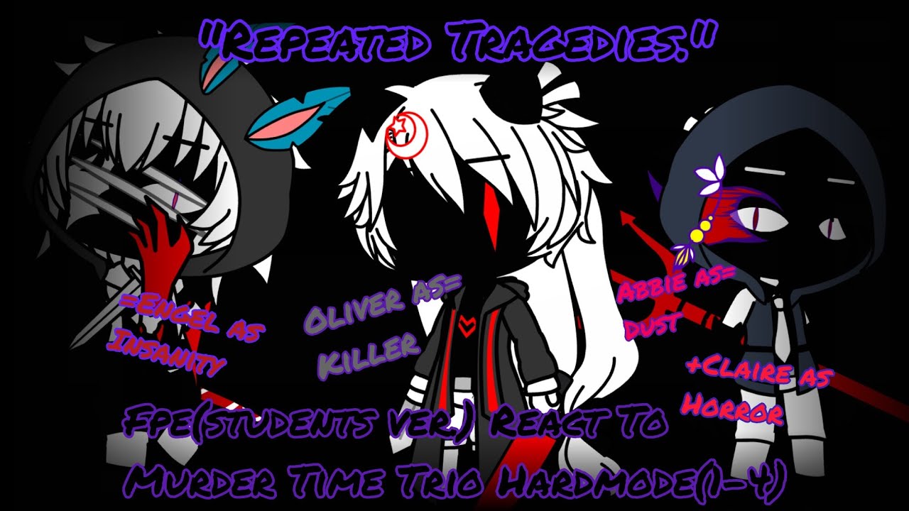 Fpe(students ver.) Reacts to Murder Time Trio Hardmode(Phases 1-4)