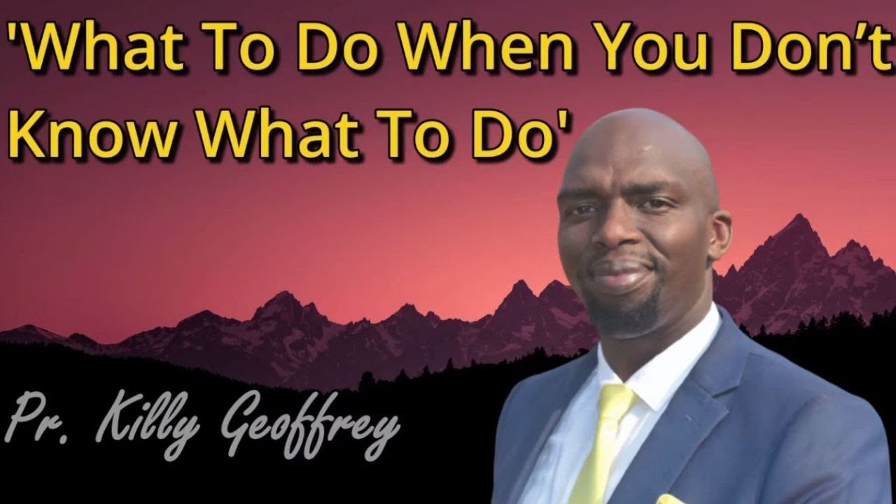 WHAT TO DO WHEN YOU DON'T KNOW WHAT TO DO. Pr. Killy
