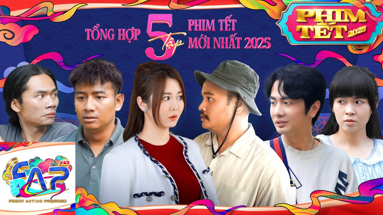 FAPTV Tổng Hợp: 5 Tập Phim Tết &Acirc;m Lịch 2025 Mới Nhất