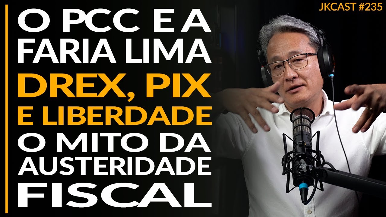 PCC e Faria Lima, DREX, PIX e a sua Liberdade, O Mito da Austeridade Fiscal - JK Cast #235