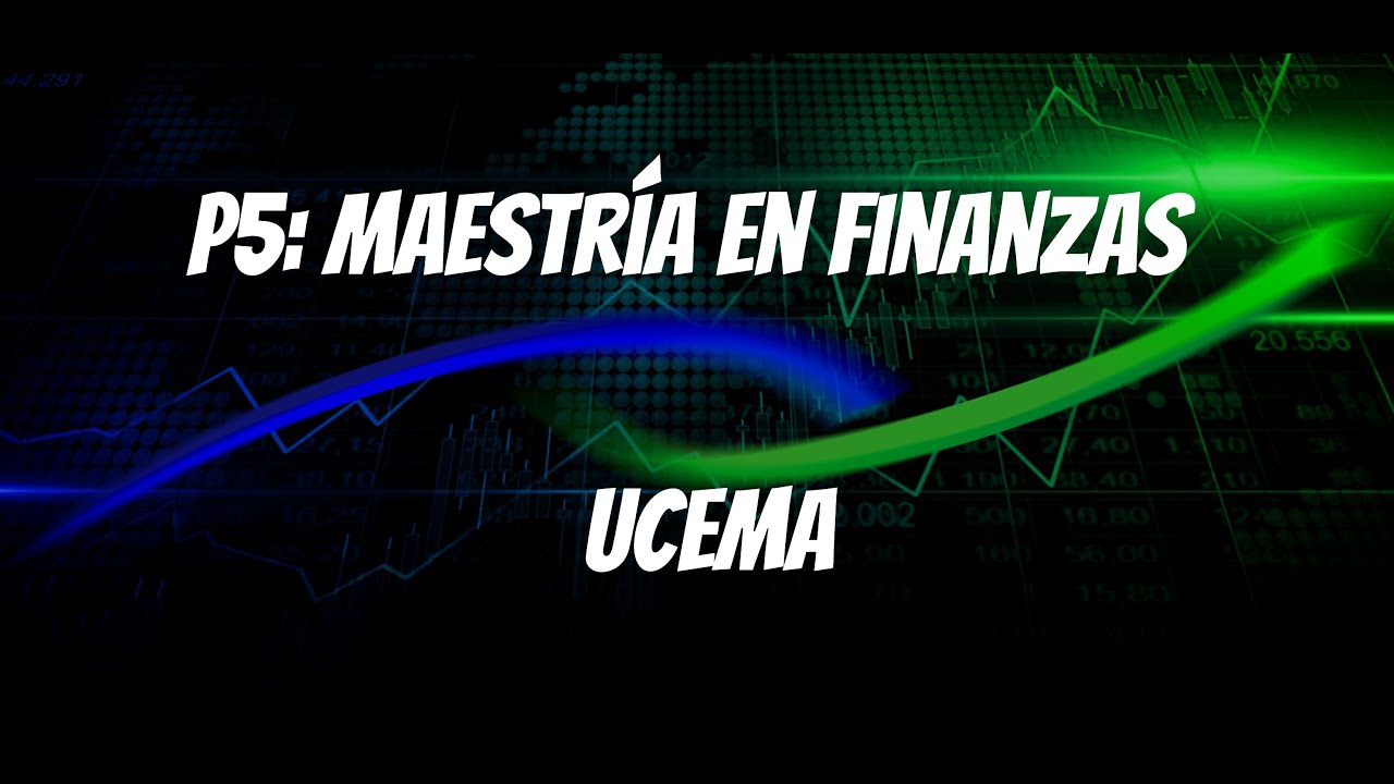 P5: Maestría en Finanzas – UCEMA (Universidad del Centro de Estudios Macroeconómicos de Argentina)