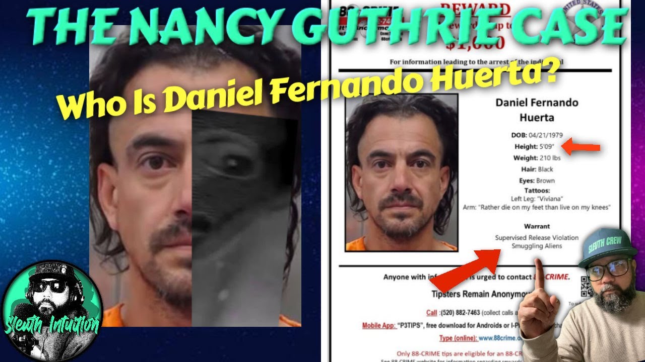 THE NANCY GUTHRIE CASE. Who Is Daniel Fernando Huerta?