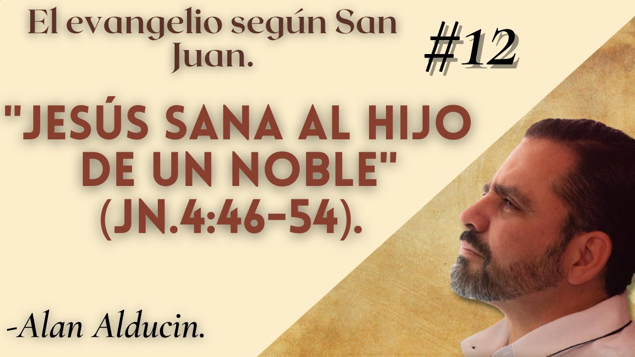 ''Jesús sana al Hijo de un noble. Jn.4:46-54.''  (El evangelio según San Juan) - Alan Alducin
