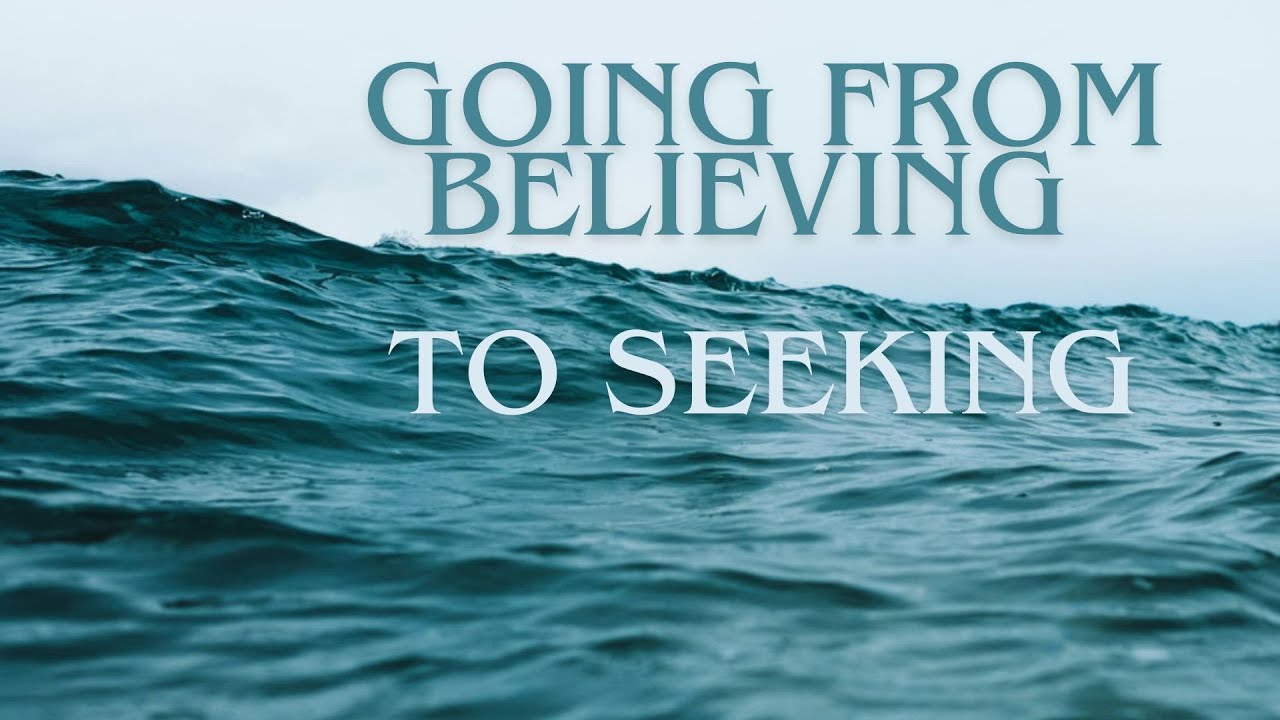 Going From Believing to Seeking