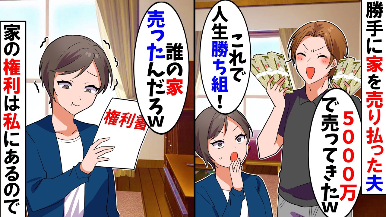 【スカッと】勝手に私たちの住む持ち家を売却する夫「5000万円で家売ってきた！これで勝ち組人生だｗ」&rarr;私が権利を持っているので売れるはずないのだが・・・