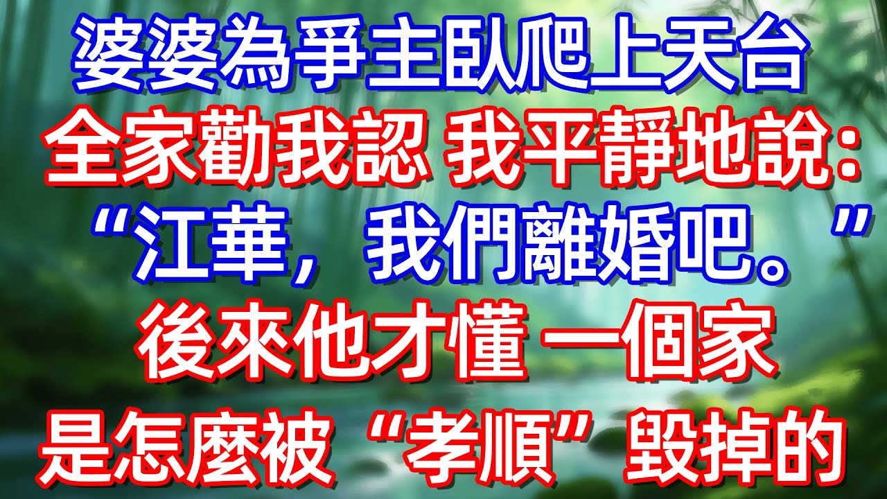 婆婆為爭主臥 爬上天台 全家勸我認 我平靜地說:“江華，我們離婚吧。後來他才懂一個家 是怎麼被“孝順”毁掉的#情感故事 #生活經驗  #為人處世  #老年生活#故事