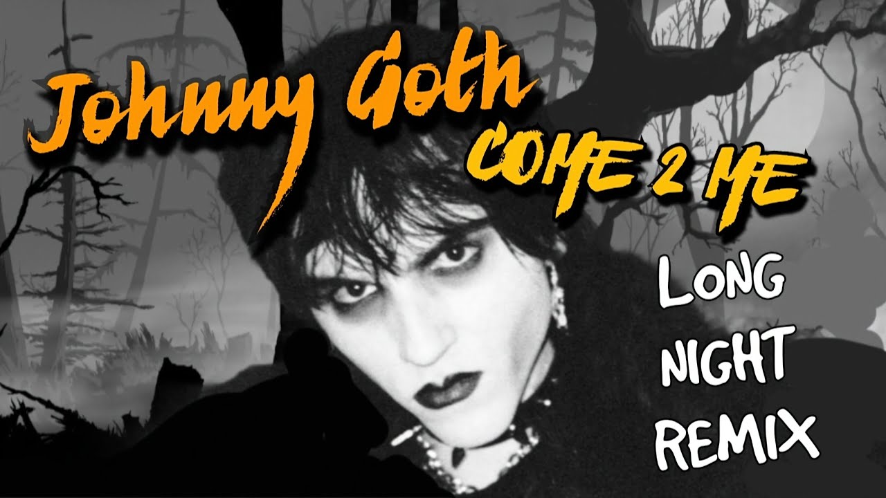 JOHNNY GOTH (COME 2 ME - LONG NIGHT REMIX)