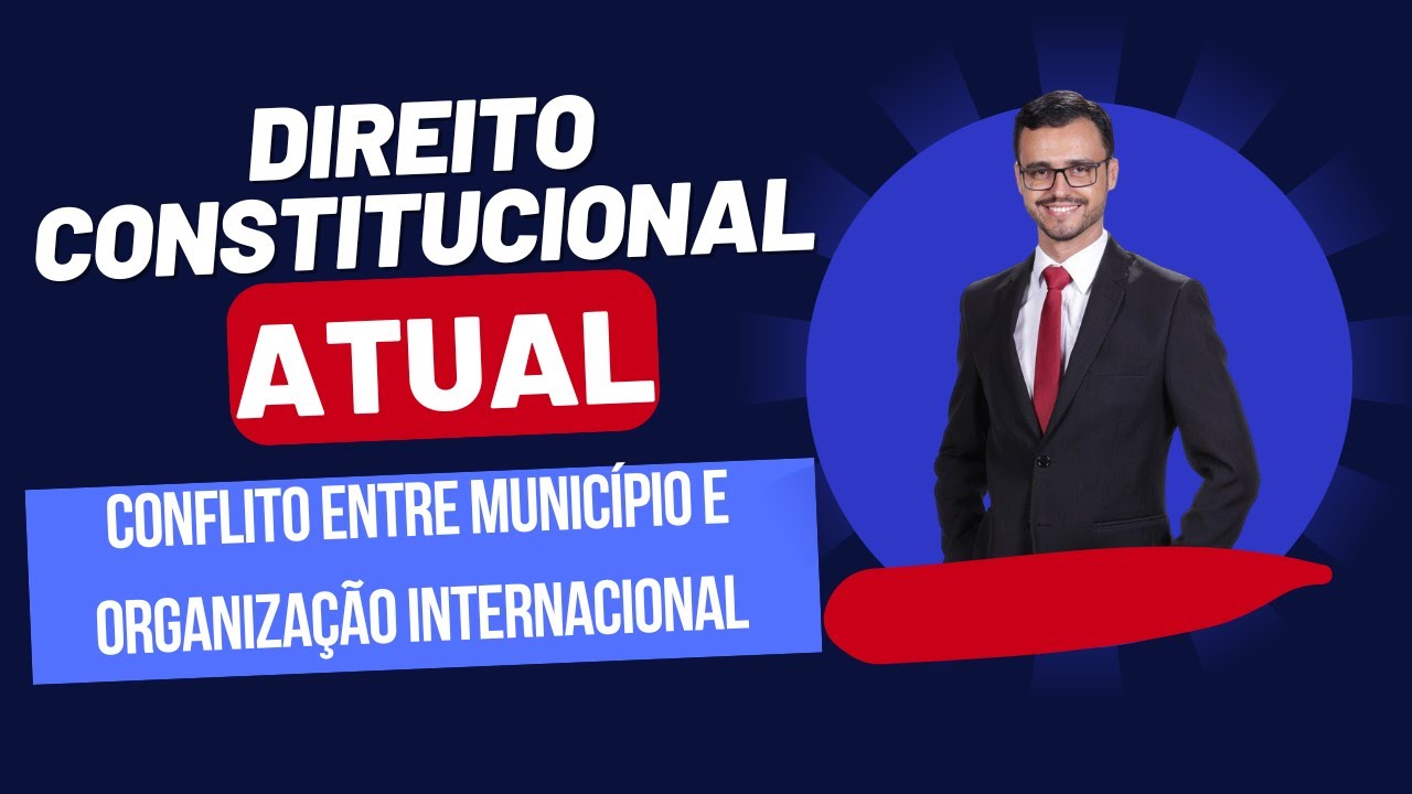 DIREITO CONSTITUCIONAL ATUAL | Conflito entre Município e Organização Internacional