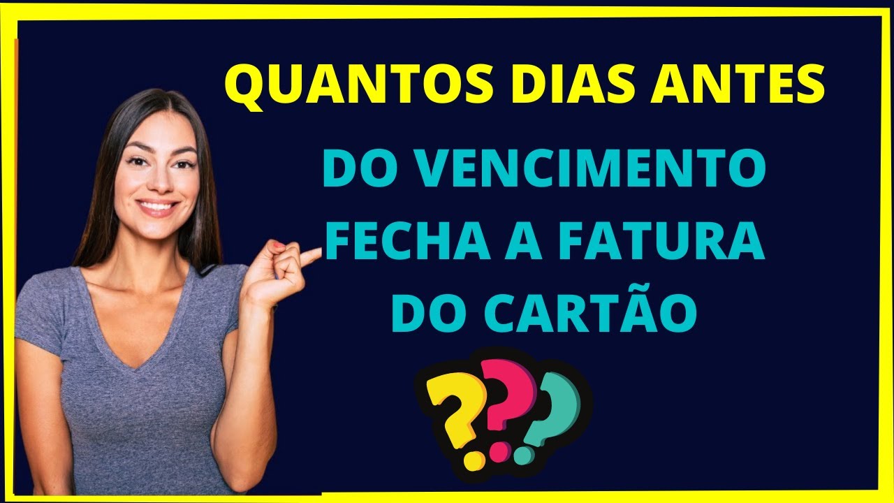 Quantos dias antes do vencimento fecha a fatura?