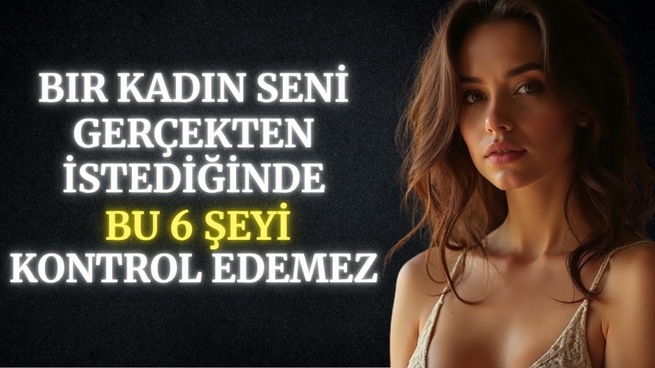 Bir Kadın Seni Gerçekten İstediğ`inde Bu 6 Şeyi Kontrol Edemez