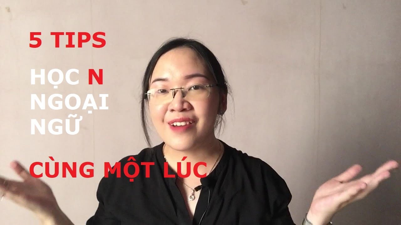 5 TIPS HỌC N NGOẠI NGỮ CÙNG MỘT LÚC | Chuyện học hành | Mây Xanh