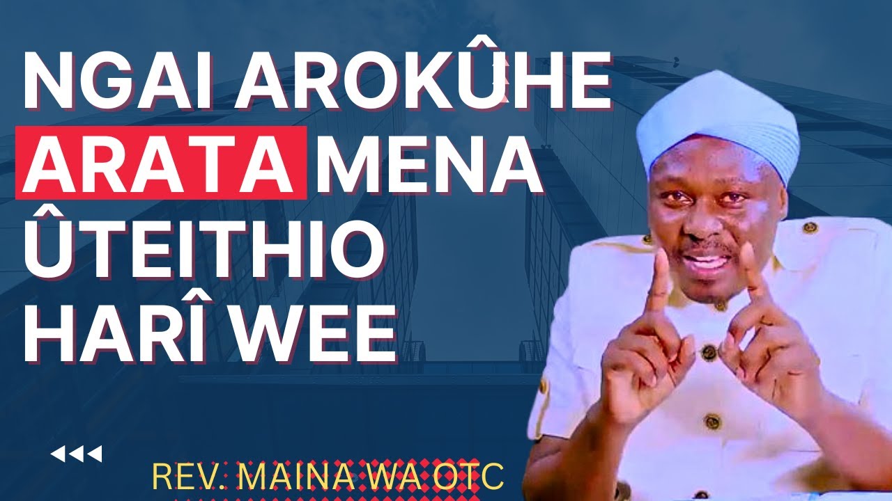 NGAI AROKŨHE ARATA MENA ŨTEITHIO HARĨ WEE : REV MAINA WA OTC