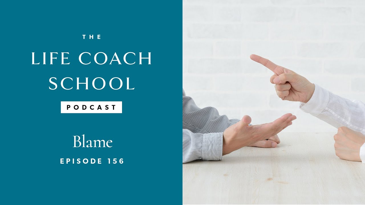 Blame | The Life Coach School Podcast with Brooke Castillo Ep #156