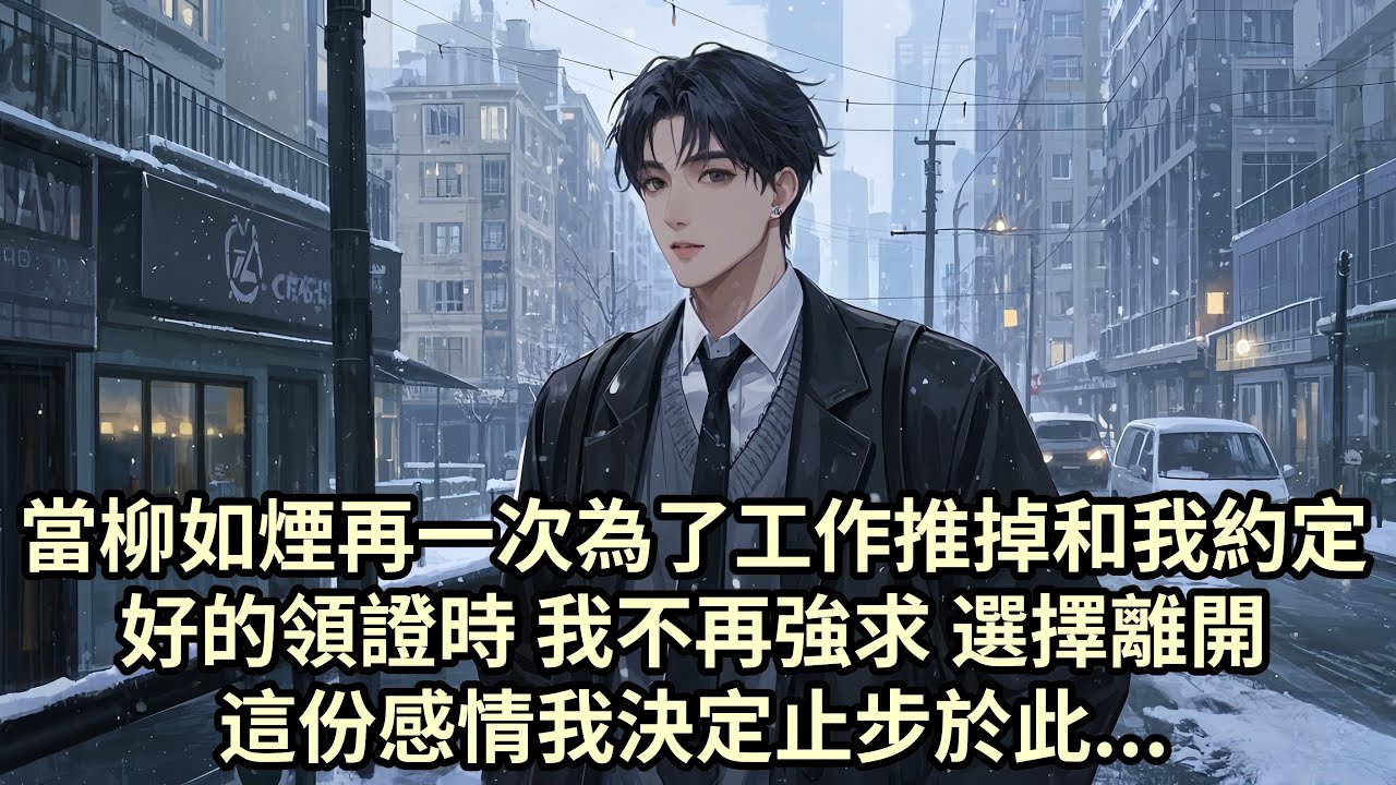 【已完结】當柳如煙再一次為了工作推掉和我約定好的領證時 我决定不再強求 選擇離開 這份感情我決定止步於此...