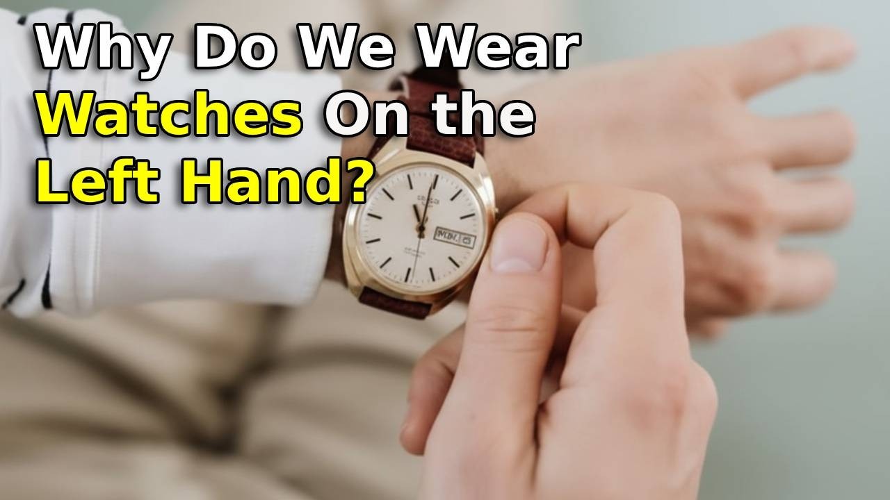 Why Are Watches Worn on the Left Hand?