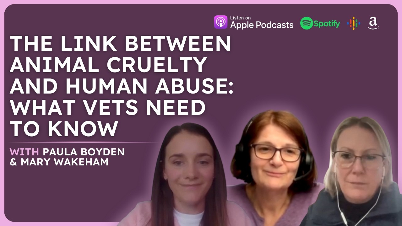 The Link Between Animal Cruelty and Human Abuse: What Vets Need to Know –Paula Boyden & Mary Wakeham