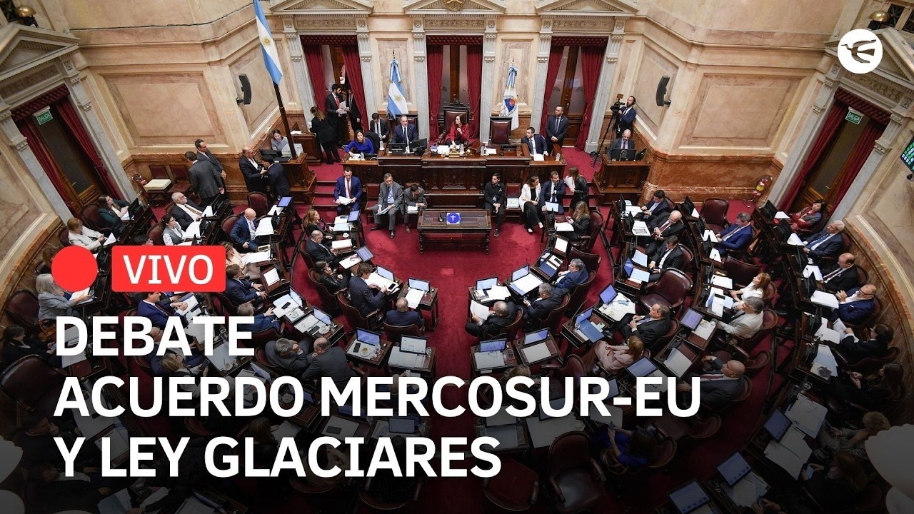EN VIVO | DEBATE LEY GLACIARES Y EL ACUERDO MERCOSUR-UE