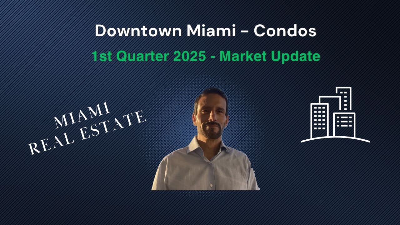 Downtown Miami Condo Market - 1st Quarter 2025 - Miami Real Estate Market Update